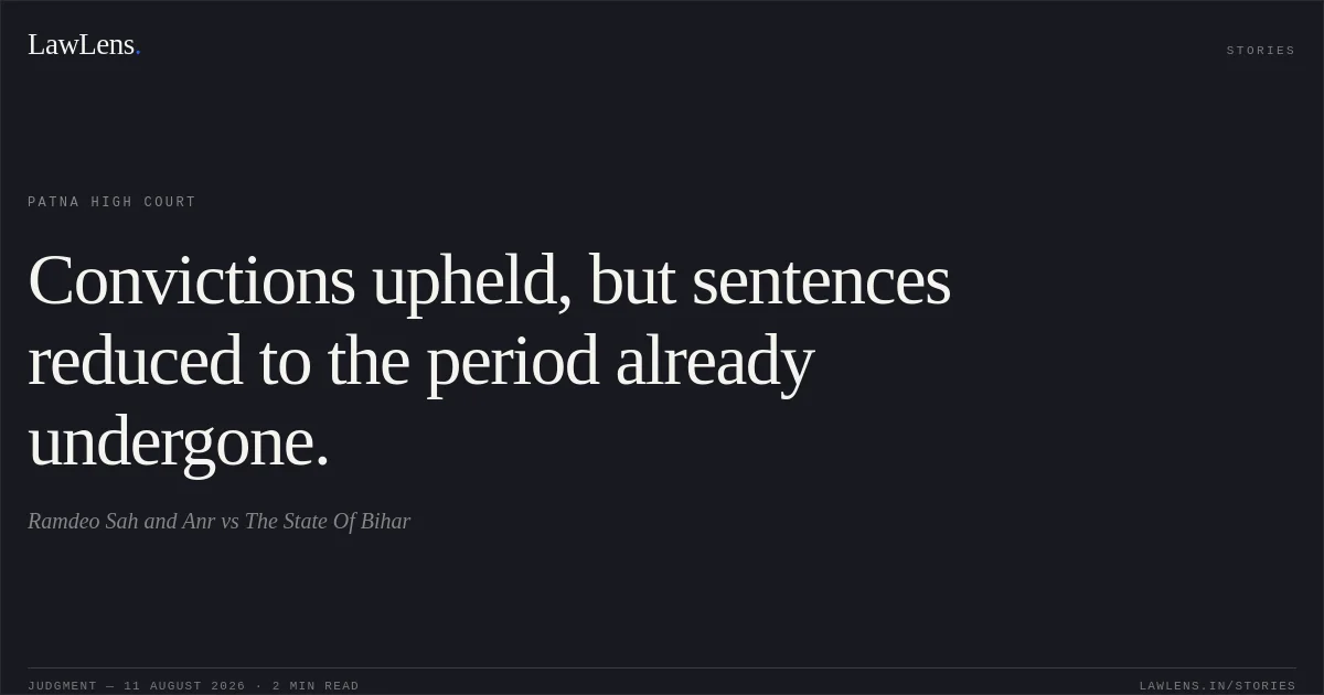 Convictions upheld, but sentences reduced to the period already undergone.. Ramdeo Sah and Anr vs The State Of Bihar. Patna High Court. LawLens