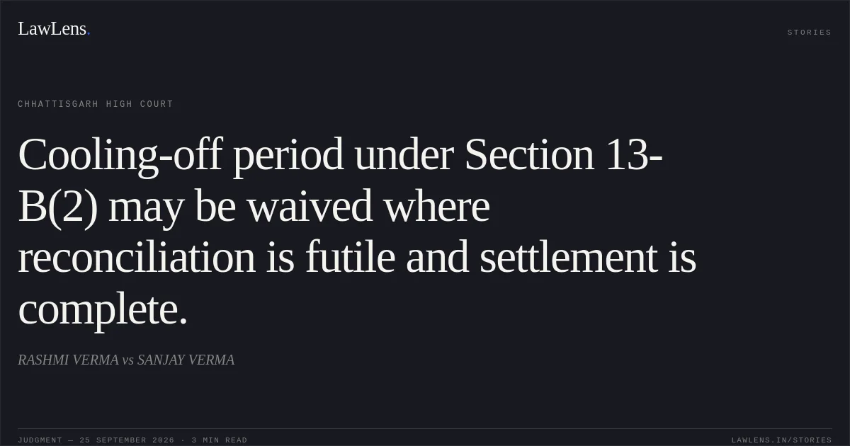 Cooling-off period under Section 13-B(2) may be waived where reconciliation is futile and settlement is complete.. RASHMI VERMA vs SANJAY VERMA. Chhattisgarh High Court. LawLens