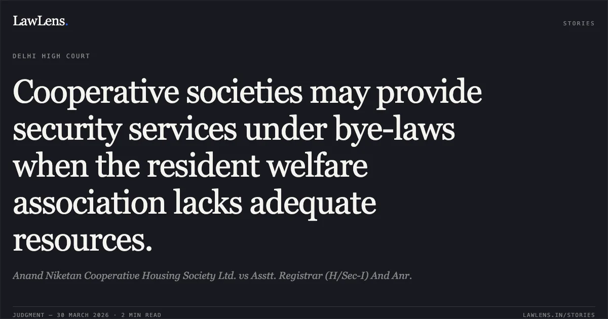 Cooperative societies may provide security services under bye-laws when the resident welfare association lacks adequate resources.. Anand Niketan Cooperative Housing Society Ltd. vs Asstt. Registrar (H/Sec-I) And Anr.. Delhi High Court. LawLens