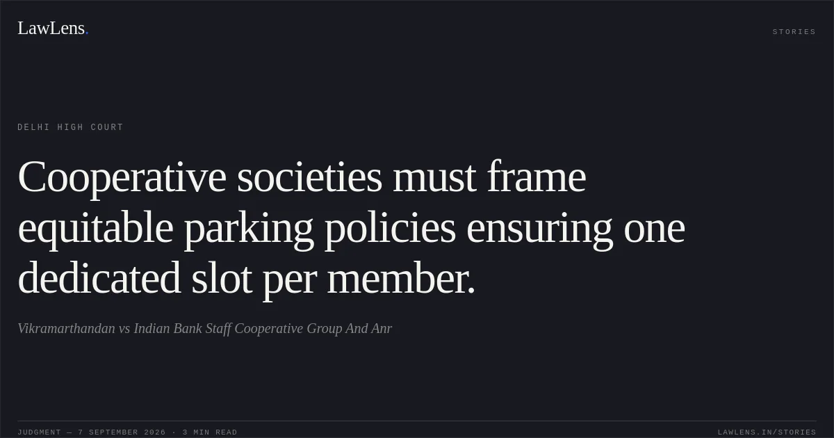 Cooperative societies must frame equitable parking policies ensuring one dedicated slot per member.. Vikramarthandan vs Indian Bank Staff Cooperative Group  And Anr. Delhi High Court. LawLens