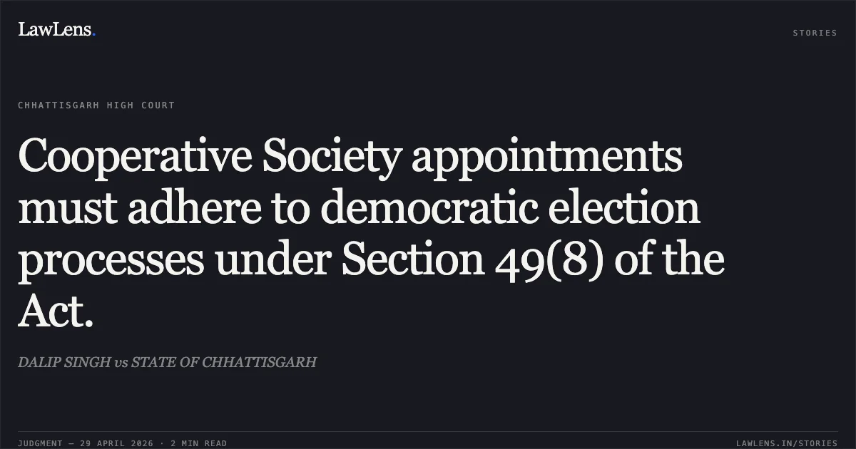 Cooperative Society appointments must adhere to democratic election processes under Section 49(8) of the Act.. DALIP SINGH vs STATE OF CHHATTISGARH. Chhattisgarh High Court. LawLens