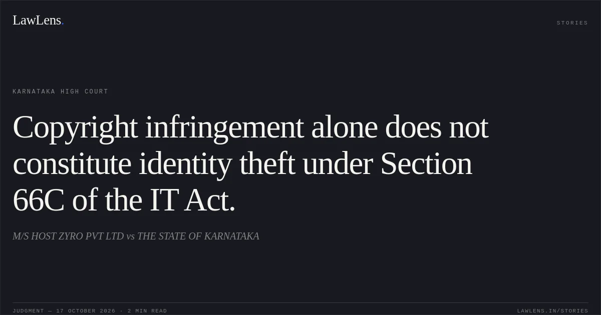 Copyright infringement alone does not constitute identity theft under Section 66C of the IT Act.. M/S HOST ZYRO PVT LTD vs THE STATE OF KARNATAKA. Karnataka High Court. LawLens