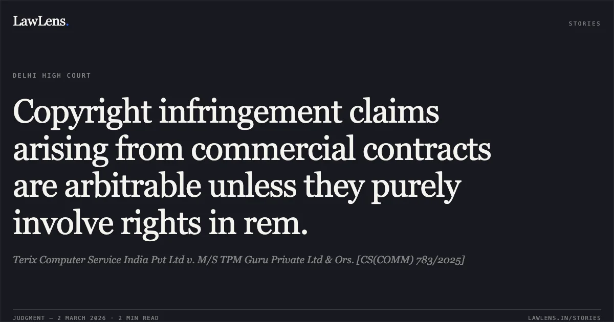 Copyright infringement claims arising from commercial contracts are arbitrable unless they purely involve rights in rem.. Terix Computer Service India Pvt Ltd v. M/S TPM Guru Private Ltd & Ors. [CS(COMM) 783/2025]. Delhi High Court. LawLens