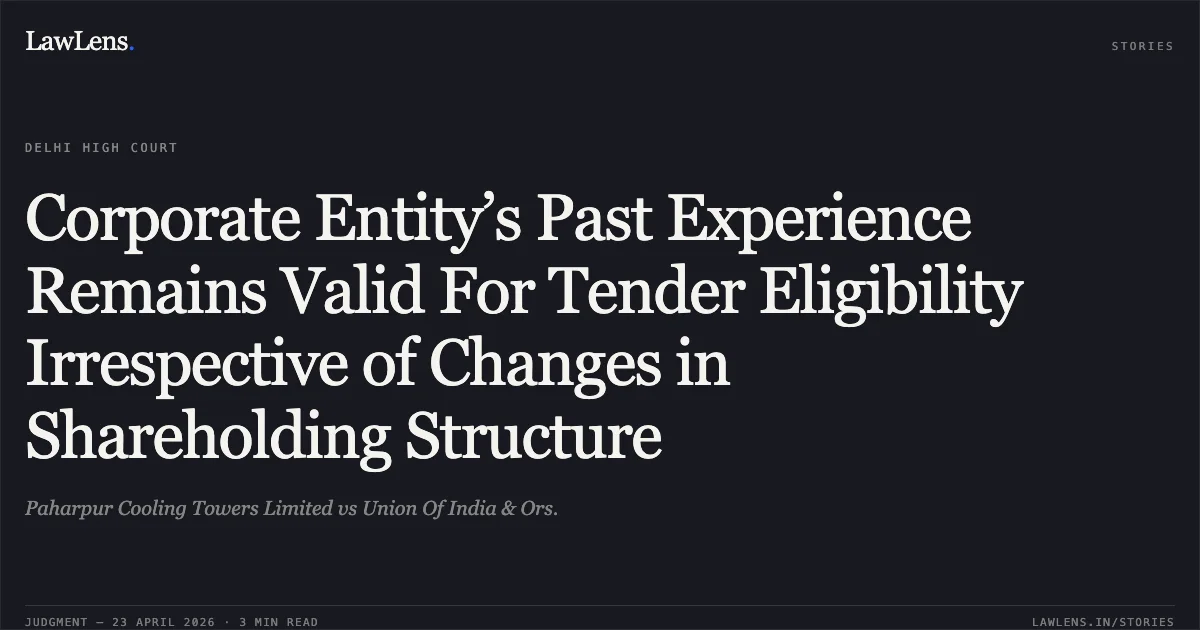 Corporate Entity’s Past Experience Remains Valid For Tender Eligibility Irrespective of Changes in Shareholding Structure. Paharpur Cooling Towers Limited vs Union Of India & Ors.. Delhi High Court. LawLens