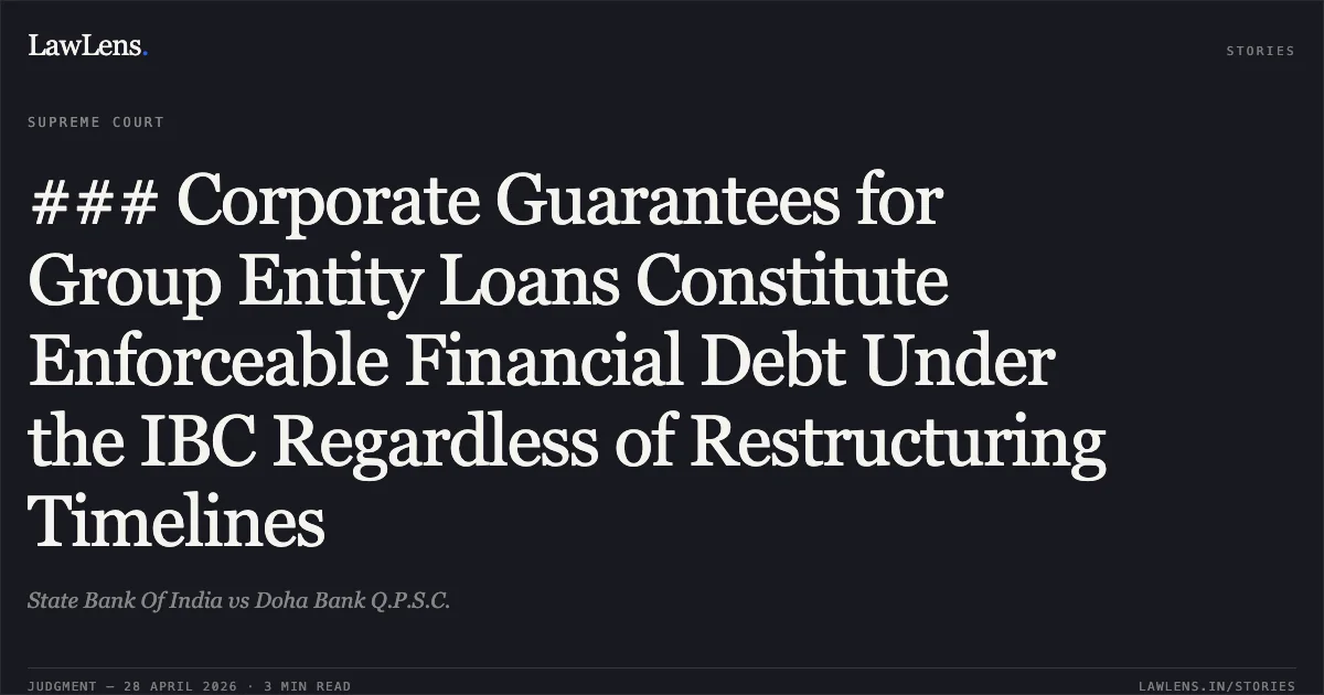 ### Corporate Guarantees for Group Entity Loans Constitute Enforceable Financial Debt Under the IBC Regardless of Restructuring Timelines. State Bank Of India vs Doha Bank Q.P.S.C.. Supreme Court. LawLens