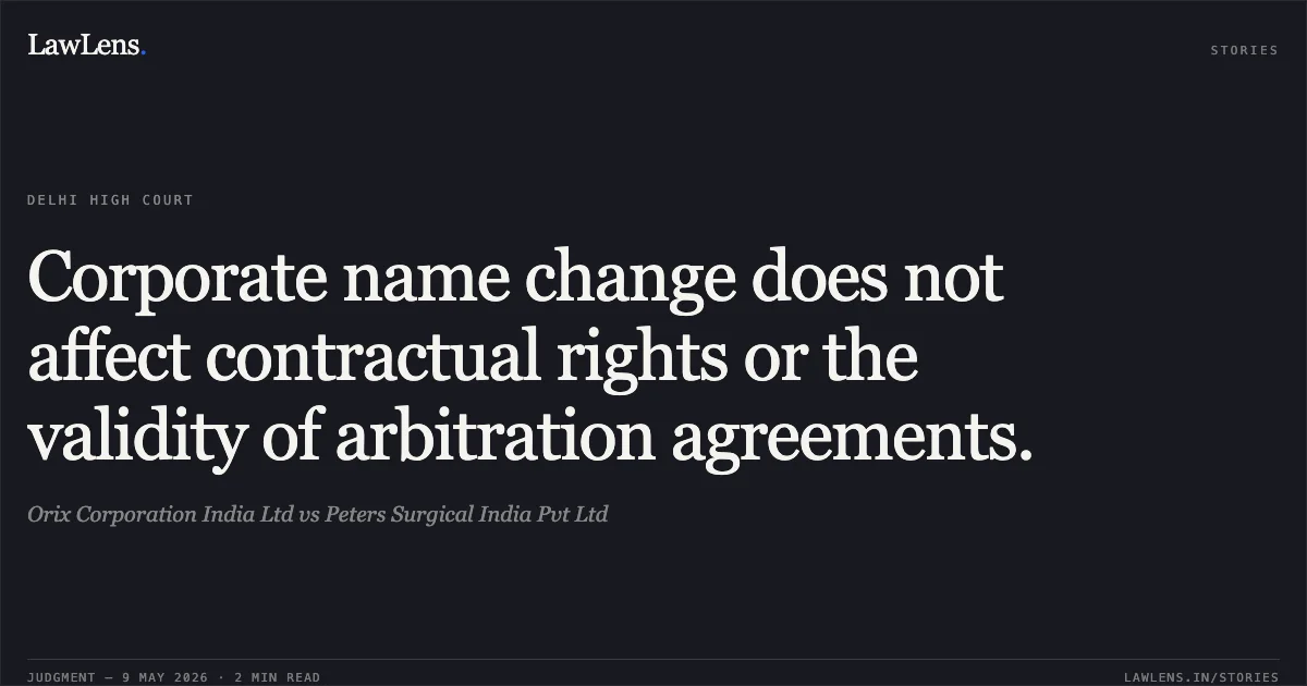 Corporate name change does not affect contractual rights or the validity of arbitration agreements.. Orix Corporation India Ltd vs Peters Surgical India Pvt Ltd. Delhi High Court. LawLens