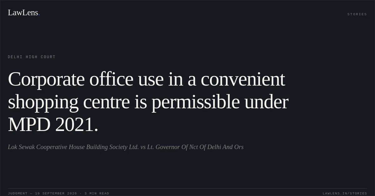 Corporate office use in a convenient shopping centre is permissible under MPD 2021.. Lok Sewak Cooperative House Building Society Ltd. vs Lt. Governor Of Nct Of Delhi And Ors. Delhi High Court. LawLens