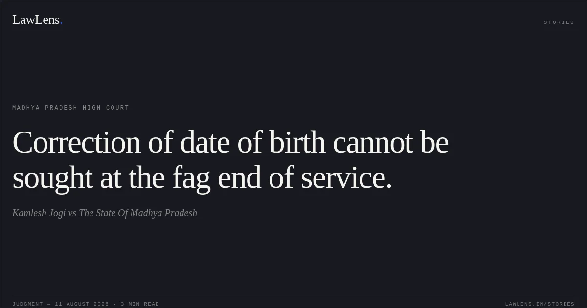 Correction of date of birth cannot be sought at the fag end of service.. Kamlesh Jogi vs The State Of Madhya Pradesh. Madhya Pradesh High Court. LawLens
