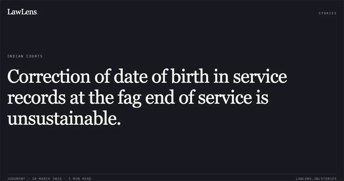 Correction of date of birth in service records at the fag end of service is unsustainable.. Nilesh Tiwari W/O Ashok Kumar Tiwari vs The State Of Madhya Pradesh. Madhya Pradesh High Court. LawLens