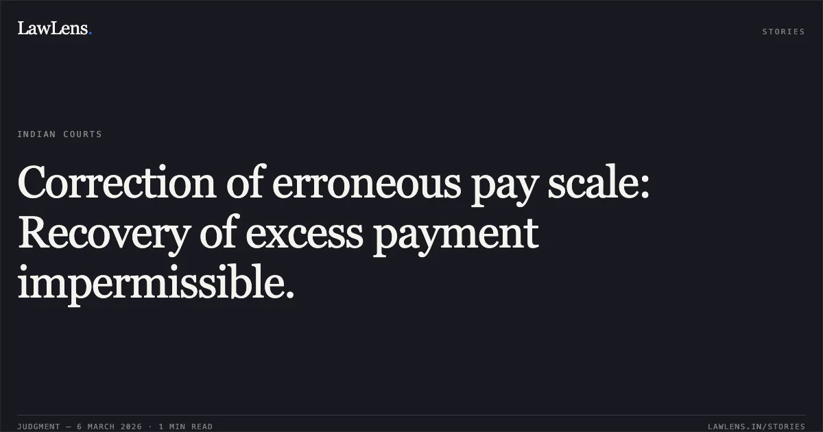 Correction of erroneous pay scale: Recovery of excess payment impermissible.. Kanwal Deep Singh v. Union of India and Others [O.A. No. 889/2023]. Central Administrative Tribunal. LawLens