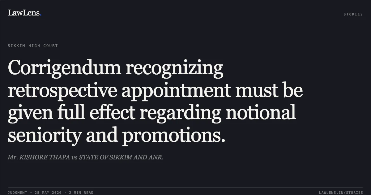 Corrigendum recognizing retrospective appointment must be given full effect regarding notional seniority and promotions.. Mr. KISHORE THAPA vs STATE OF SIKKIM AND ANR.. High Court of Sikkim. LawLens