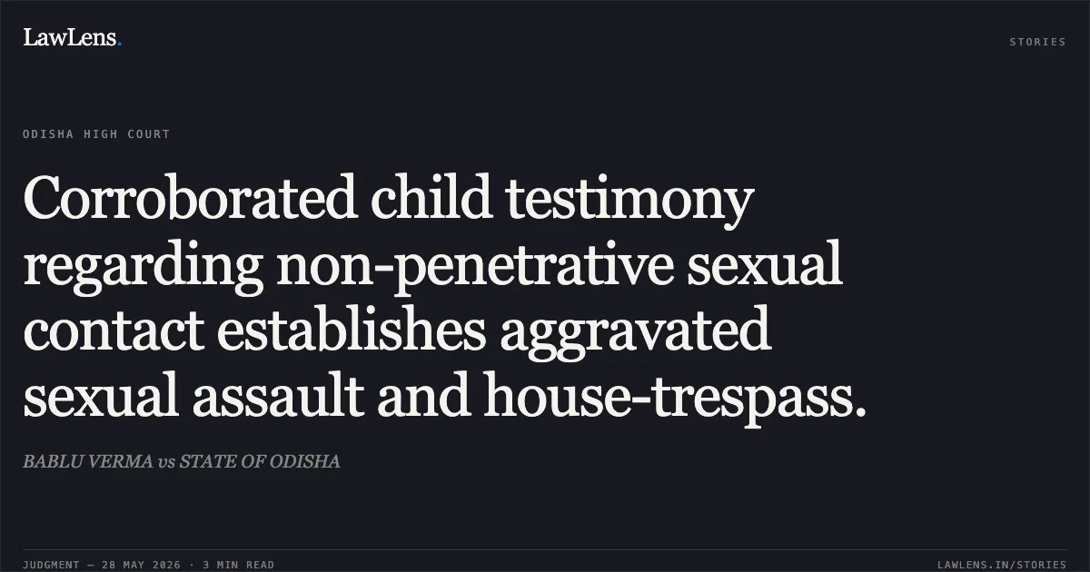 Corroborated child testimony regarding non-penetrative sexual contact establishes aggravated sexual assault and house-trespass.. BABLU VERMA vs STATE OF ODISHA. Odisha High Court. LawLens