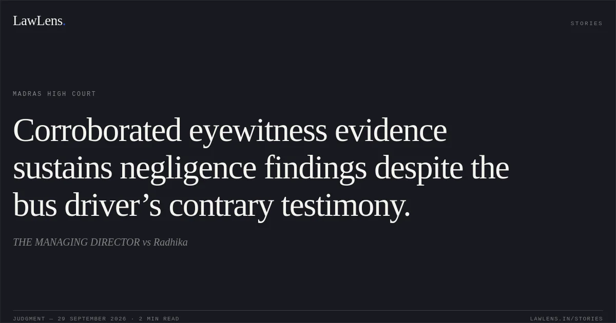 Corroborated eyewitness evidence sustains negligence findings despite the bus driver’s contrary testimony.. THE MANAGING DIRECTOR vs Radhika. Madras High Court. LawLens