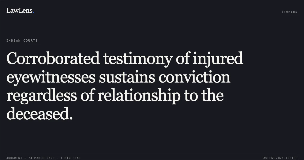 Corroborated testimony of injured eyewitnesses sustains conviction regardless of relationship to the deceased.. GANGA RAM BANDHLE vs STATE OF CHHATTISGARH. Chhattisgarh High Court. LawLens