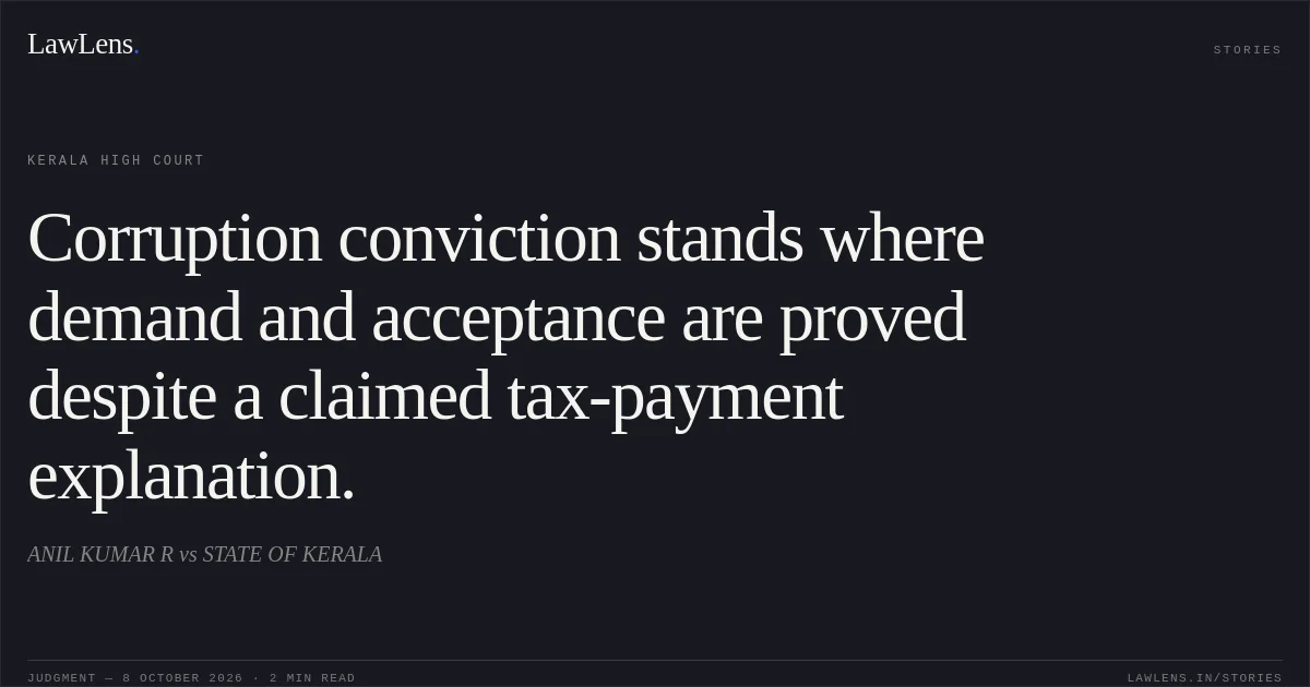 Corruption conviction stands where demand and acceptance are proved despite a claimed tax-payment explanation.. ANIL KUMAR R vs STATE OF KERALA. Kerala High Court. LawLens