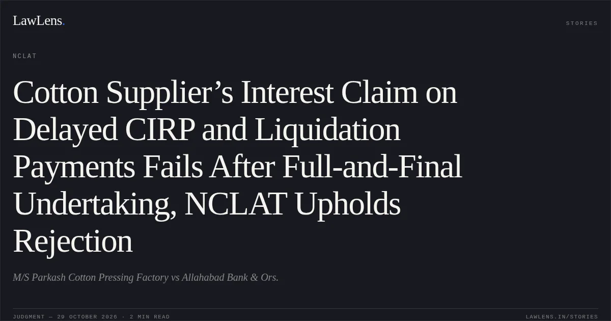 Cotton Supplier’s Interest Claim on Delayed CIRP and Liquidation Payments Fails After Full-and-Final Undertaking, NCLAT Upholds Rejection. M/S Parkash Cotton Pressing Factory vs Allahabad Bank & Ors.. NCLAT. LawLens
