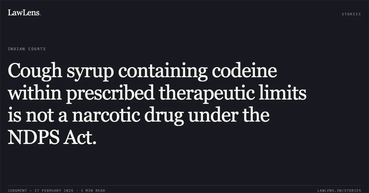 Cough syrup containing codeine within prescribed therapeutic limits is not a narcotic drug under the NDPS Act.. Kamal Gupta v. The State of Bihar (with connected matter Bimal Kumar Verma & Anr. v. The State of Bihar) Criminal Miscellaneous No. 83580 of 2024 and No. 5408 of 2023.. Patna High Court. LawLens