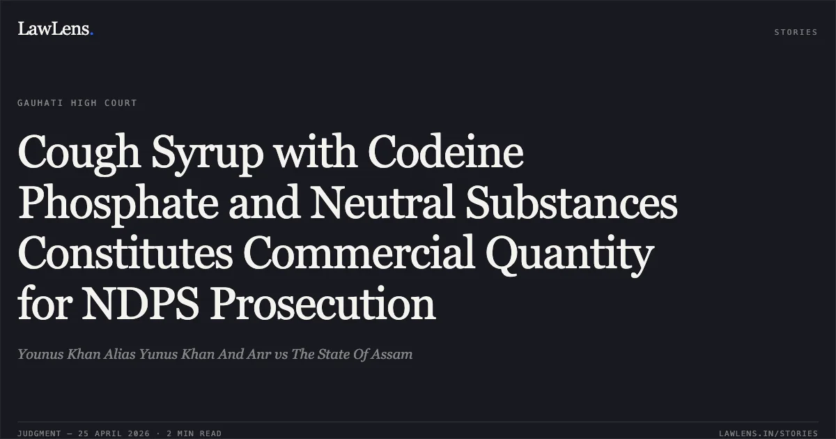 Cough Syrup with Codeine Phosphate and Neutral Substances Constitutes Commercial Quantity for NDPS Prosecution. Younus Khan Alias Yunus Khan And Anr vs The State Of Assam. Gauhati High Court. LawLens