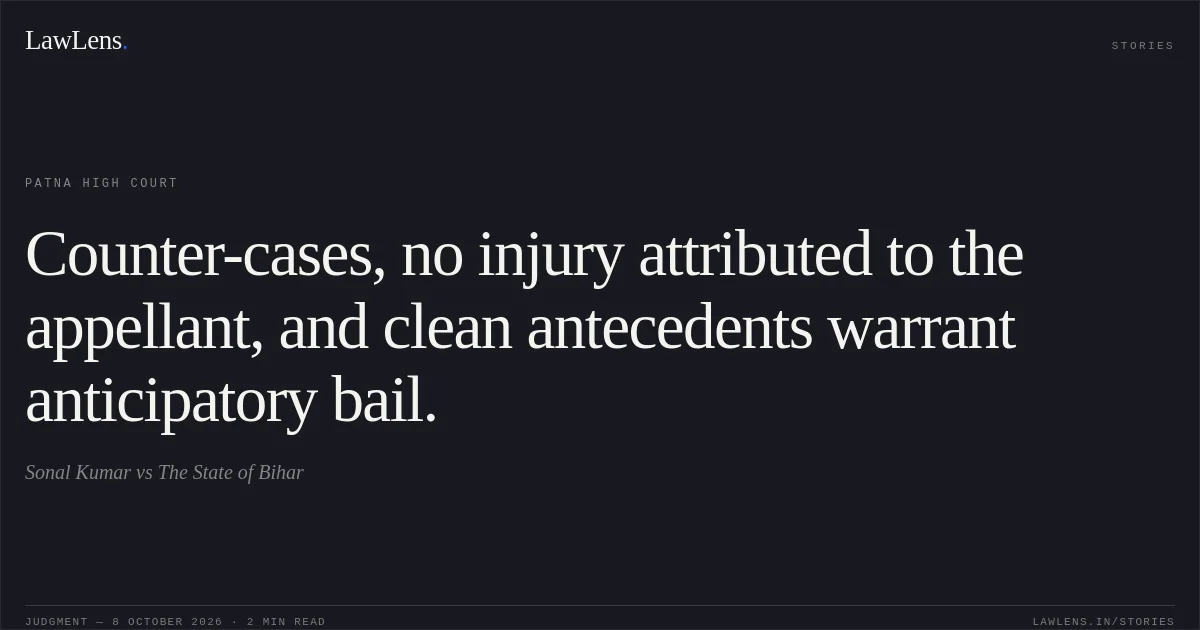 Counter-cases, no injury attributed to the appellant, and clean antecedents warrant anticipatory bail.. Sonal Kumar vs The State of Bihar. Patna High Court. LawLens