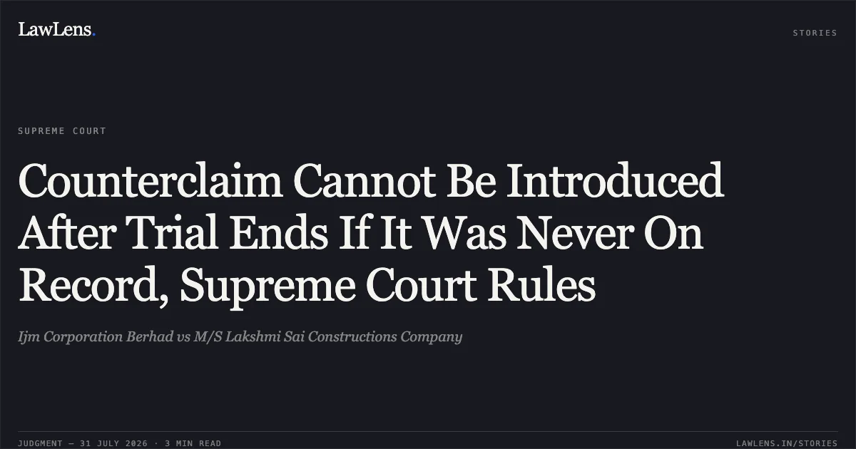 Counterclaim Cannot Be Introduced After Trial Ends If It Was Never On Record, Supreme Court Rules. Ijm Corporation Berhad vs M/S Lakshmi Sai Constructions Company. Supreme Court. LawLens