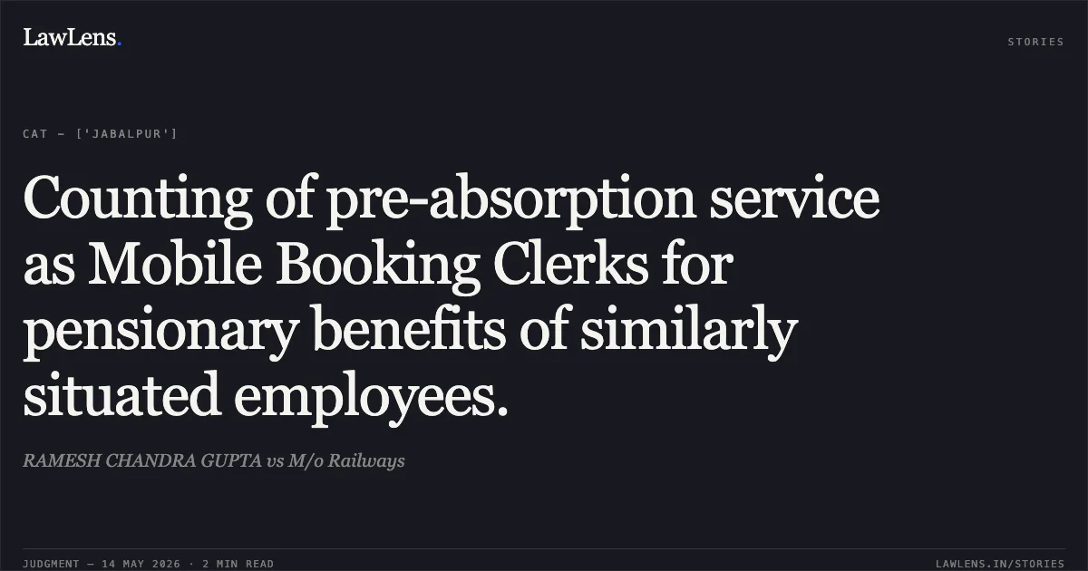 Counting of pre-absorption service as Mobile Booking Clerks for pensionary benefits of similarly situated employees.. RAMESH CHANDRA GUPTA vs M/o Railways. Central Administrative Tribunal. LawLens