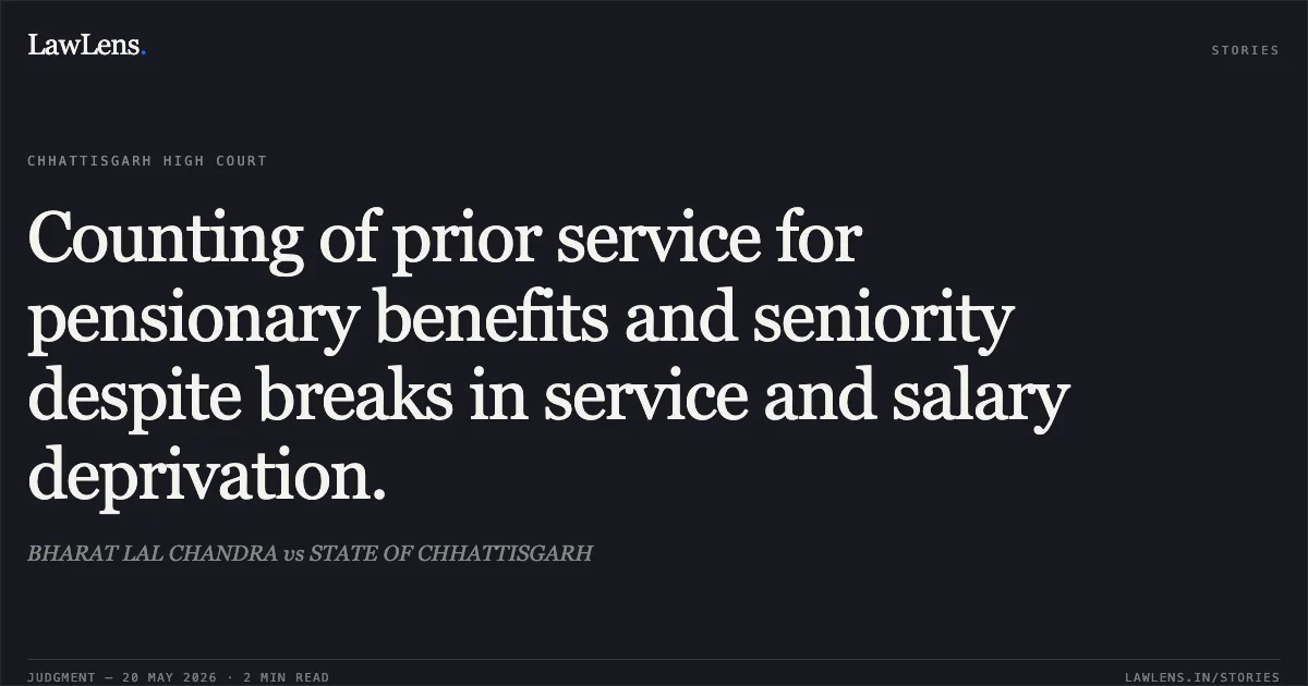 Counting of prior service for pensionary benefits and seniority despite breaks in service and salary deprivation.. BHARAT LAL CHANDRA vs STATE OF CHHATTISGARH. Chhattisgarh High Court. LawLens