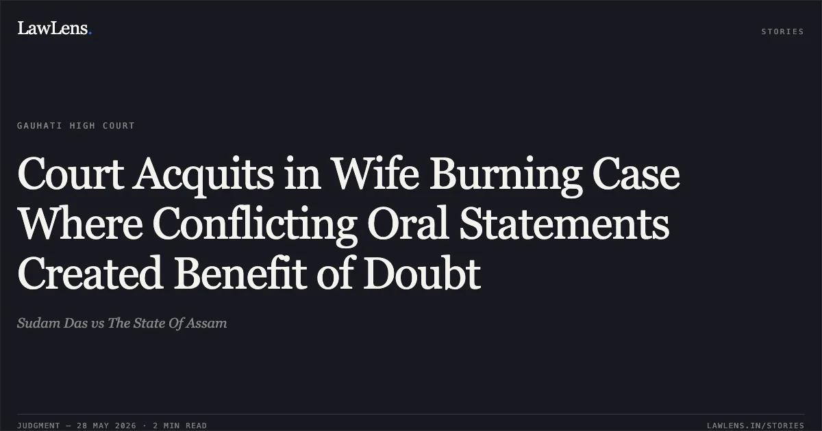 Court Acquits in Wife Burning Case Where Conflicting Oral Statements Created Benefit of Doubt. Sudam Das vs The State Of Assam. Gauhati High Court. LawLens