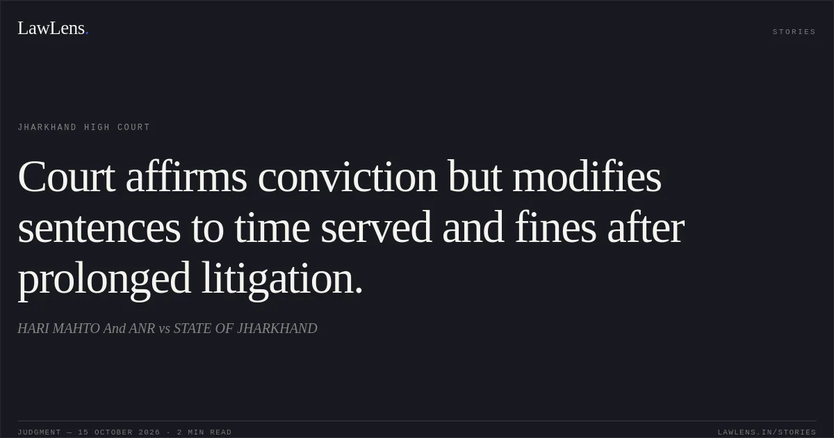 Court affirms conviction but modifies sentences to time served and fines after prolonged litigation.. HARI MAHTO And ANR vs STATE OF JHARKHAND. Jharkhand High Court. LawLens