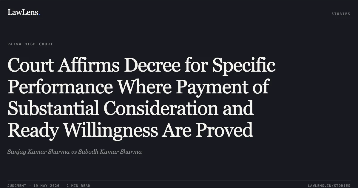 Court Affirms Decree for Specific Performance Where Payment of Substantial Consideration and Ready Willingness Are Proved. Sanjay Kumar Sharma vs Subodh Kumar Sharma. Patna High Court. LawLens