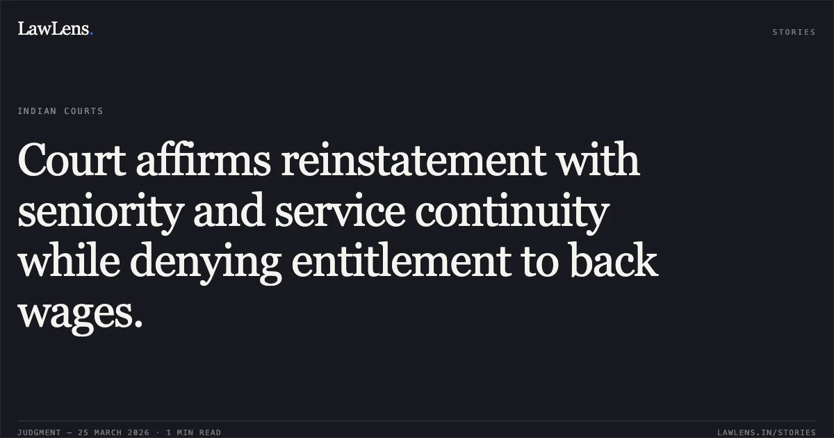 Court affirms reinstatement with seniority and service continuity while denying entitlement to back wages.. STATE OF CHHATTISGARH vs NILESH SHRIVAS. Chhattisgarh High Court. LawLens