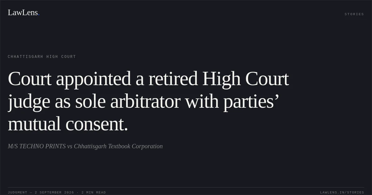 Court appointed a retired High Court judge as sole arbitrator with parties’ mutual consent.. M/S TECHNO PRINTS vs Chhattisgarh Textbook Corporation. Chhattisgarh High Court. LawLens