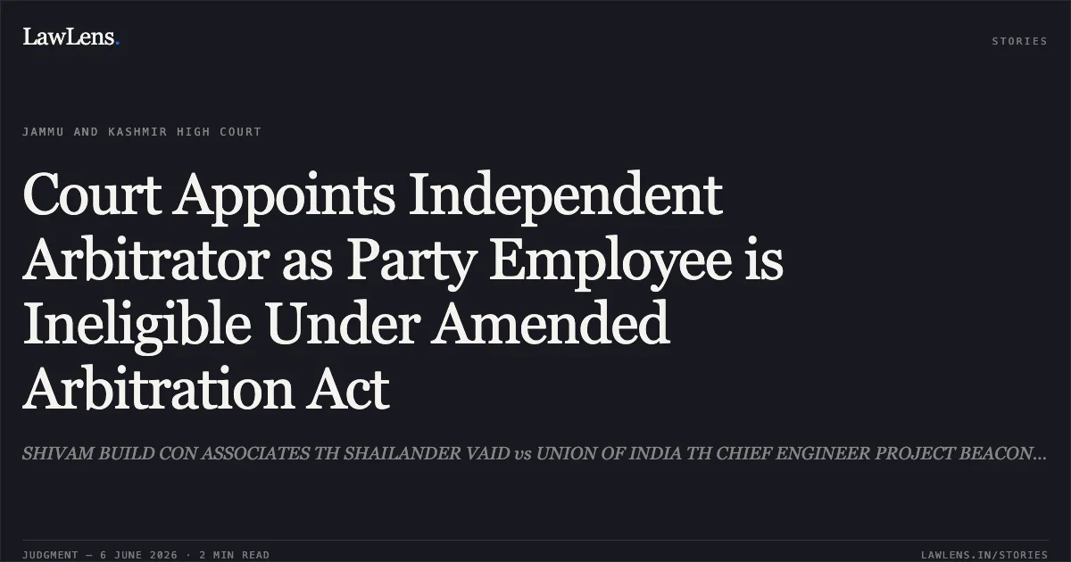 Court Appoints Independent Arbitrator as Party Employee is Ineligible Under Amended Arbitration Act. SHIVAM BUILD CON ASSOCIATES TH SHAILANDER VAID vs UNION OF INDIA TH CHIEF ENGINEER PROJECT BEACON 56 APO AND OTHERS. Jammu and Kashmir High Court. LawLens