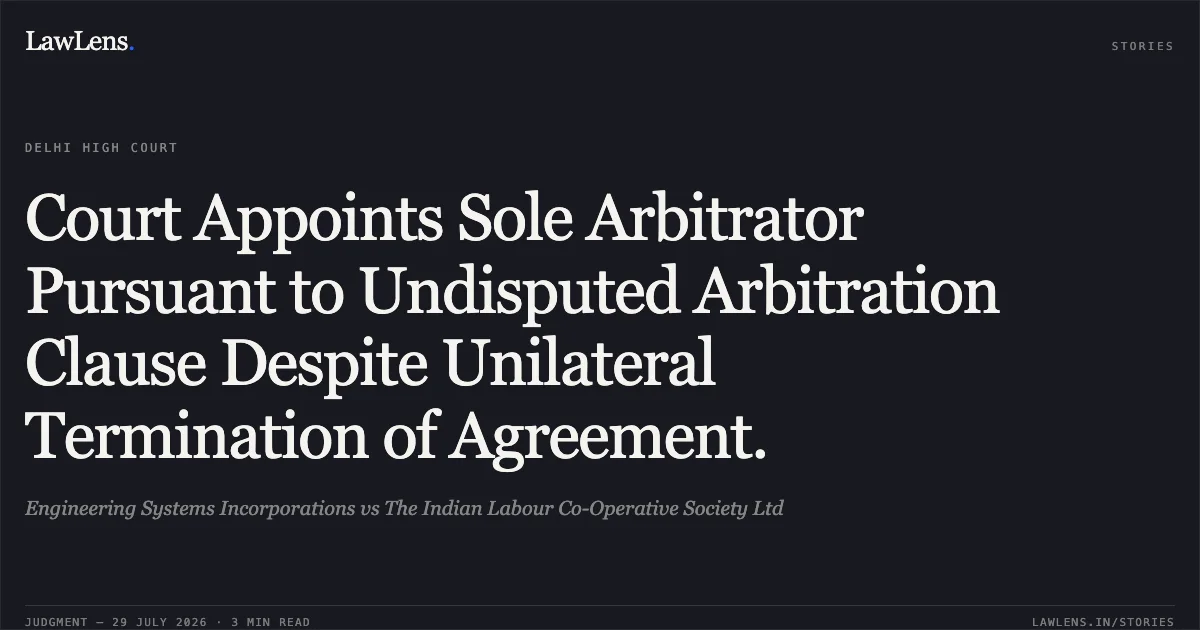 Court Appoints Sole Arbitrator Pursuant to Undisputed Arbitration Clause Despite Unilateral Termination of Agreement.. Engineering Systems Incorporations vs The Indian Labour Co-Operative Society Ltd. Delhi High Court. LawLens