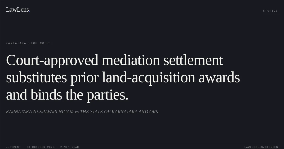 Court-approved mediation settlement substitutes prior land-acquisition awards and binds the parties.. KARNATAKA NEERAVARI NIGAM vs THE STATE OF KARNATAKA AND ORS. Karnataka High Court. LawLens