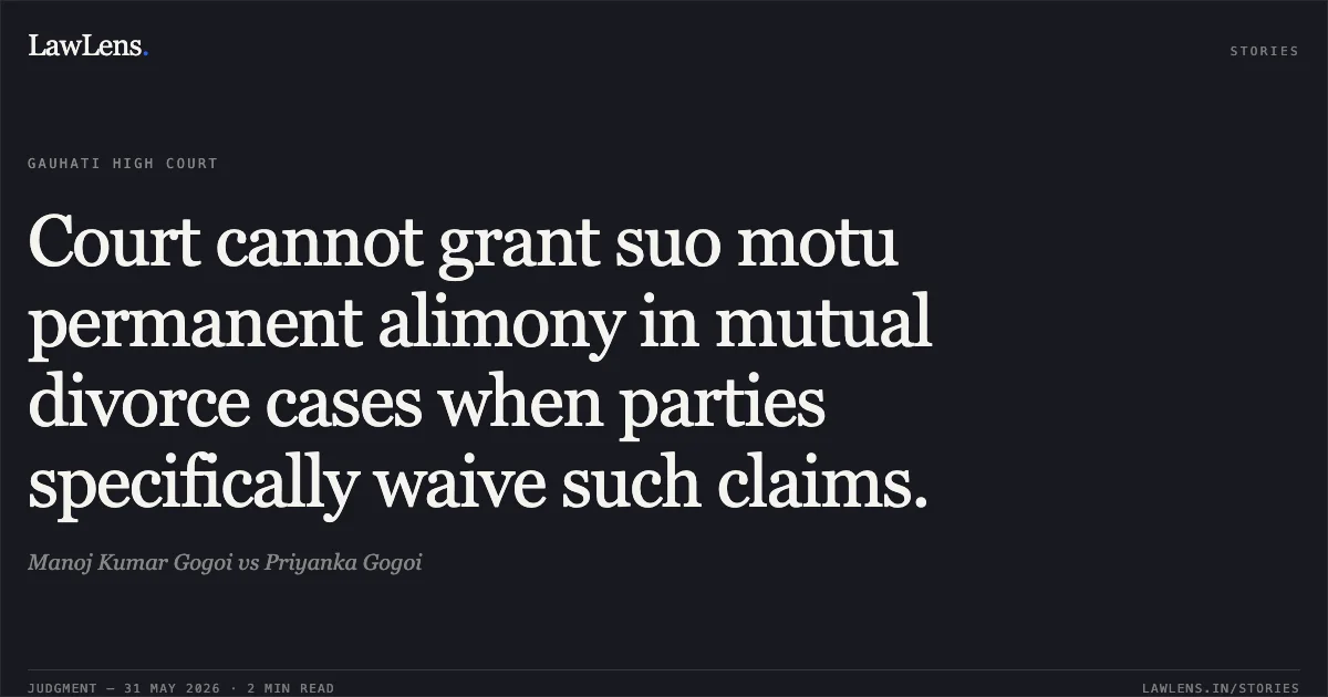 Court cannot grant suo motu permanent alimony in mutual divorce cases when parties specifically waive such claims.. Manoj Kumar Gogoi vs Priyanka Gogoi. Gauhati High Court. LawLens