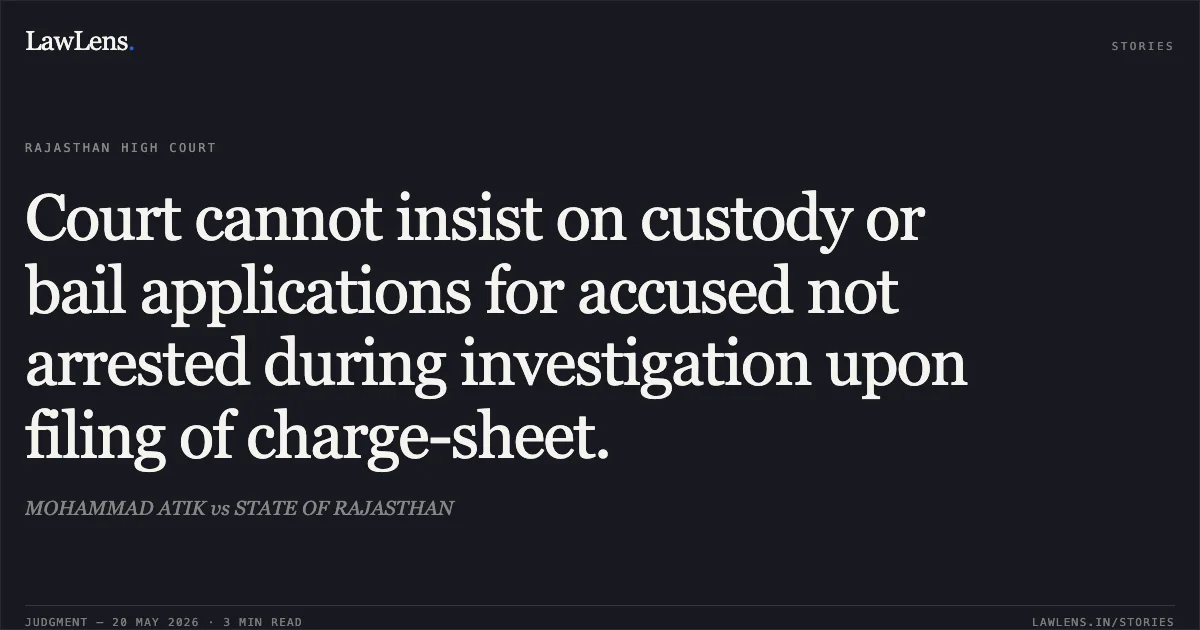 Court cannot insist on custody or bail applications for accused not arrested during investigation upon filing of charge-sheet.. MOHAMMAD ATIK vs STATE OF RAJASTHAN. Rajasthan High Court. LawLens