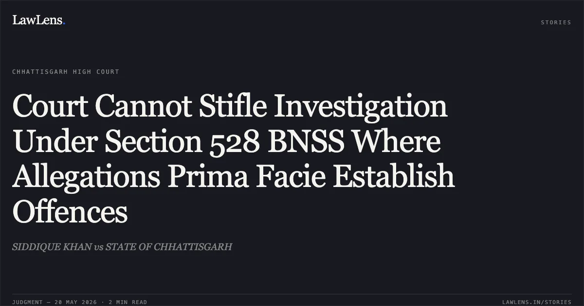Court Cannot Stifle Investigation Under Section 528 BNSS Where Allegations Prima Facie Establish Offences. SIDDIQUE KHAN vs STATE OF CHHATTISGARH. Chhattisgarh High Court. LawLens