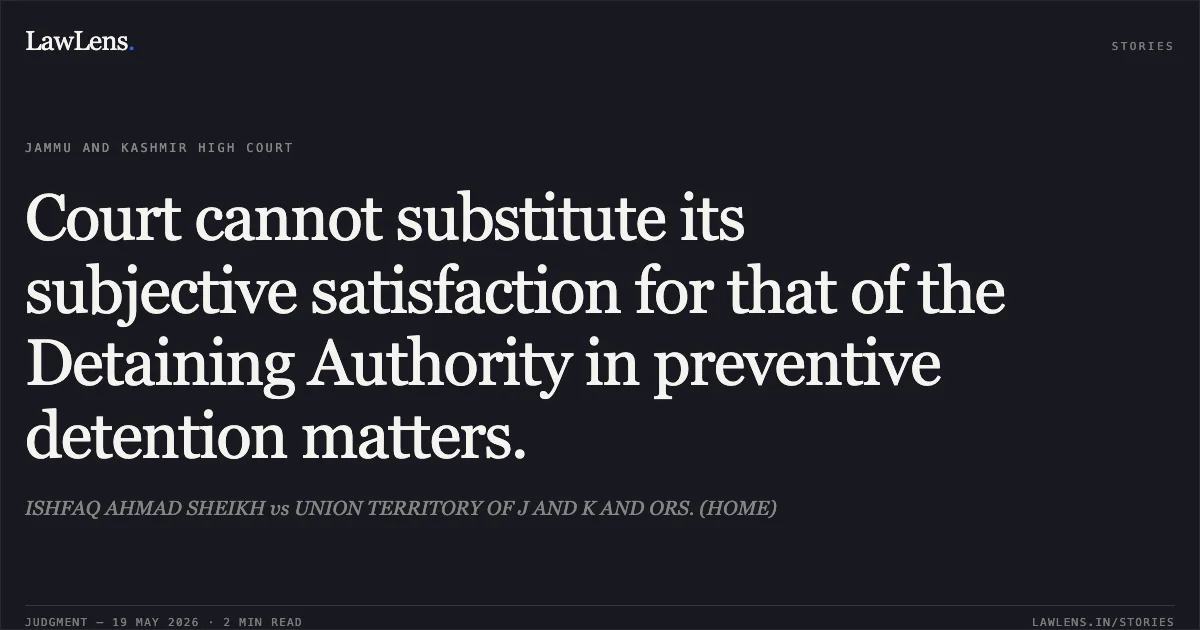 Court cannot substitute its subjective satisfaction for that of the Detaining Authority in preventive detention matters.. ISHFAQ AHMAD SHEIKH vs UNION TERRITORY OF J AND K AND ORS. (HOME). Jammu and Kashmir High Court. LawLens