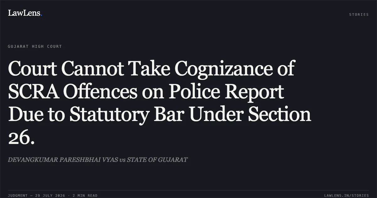 Court Cannot Take Cognizance of SCRA Offences on Police Report Due to Statutory Bar Under Section 26.. DEVANGKUMAR PARESHBHAI VYAS vs STATE OF GUJARAT. Gujarat High Court. LawLens