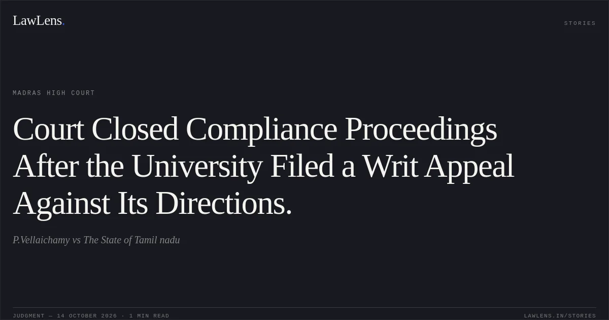 Court Closed Compliance Proceedings After the University Filed a Writ Appeal Against Its Directions.. P.Vellaichamy vs The State of Tamil nadu. Madras High Court. LawLens