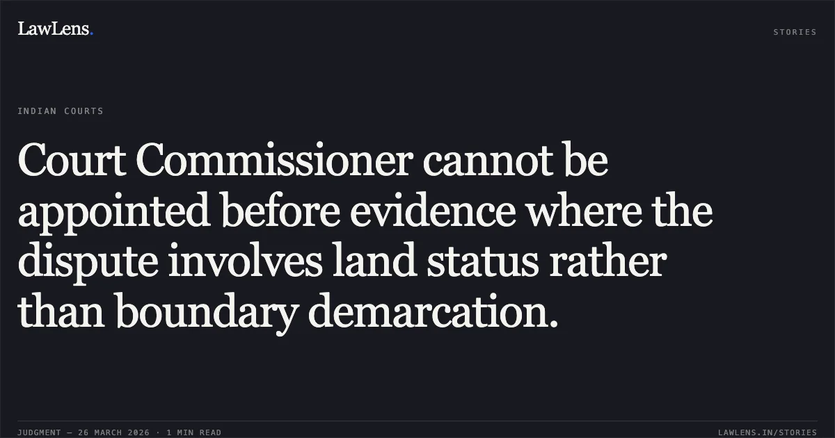 Court Commissioner cannot be appointed before evidence where the dispute involves land status rather than boundary demarcation.. ISMAIL SAIFUDDIN SAIFI vs KISHOR NAROTTAM PATIL AND OTHERS. Bombay High Court. LawLens