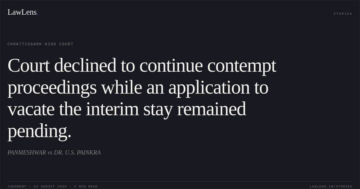 Court declined to continue contempt proceedings while an application to vacate the interim stay remained pending.. PANMESHWAR vs DR. U.S. PAINKRA. Chhattisgarh High Court. LawLens
