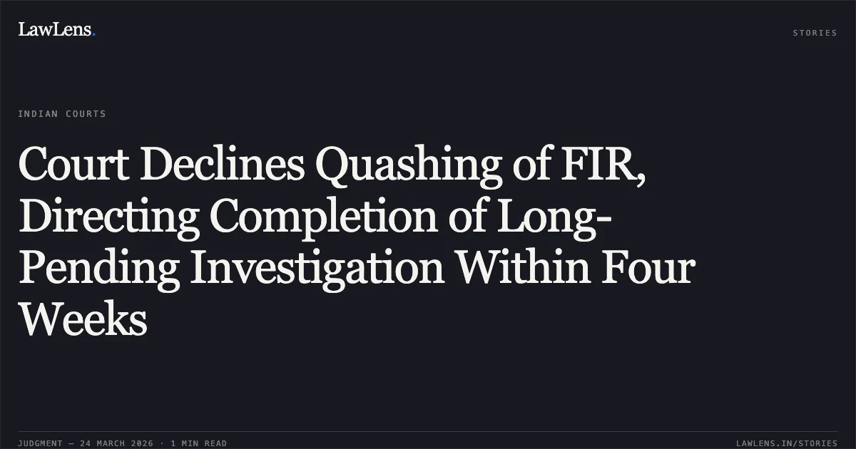 Court Declines Quashing of FIR, Directing Completion of Long-Pending Investigation Within Four Weeks. JAI KUMAR DEWANGAN (IN PERSON) vs STATE OF CHHATTISGARH. Chhattisgarh High Court. LawLens