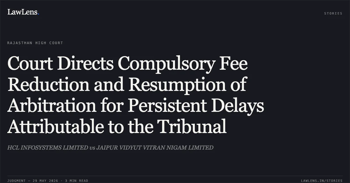Court Directs Compulsory Fee Reduction and Resumption of Arbitration for Persistent Delays Attributable to the Tribunal. HCL INFOSYSTEMS LIMITED vs JAIPUR VIDYUT VITRAN NIGAM LIMITED. Rajasthan High Court. LawLens