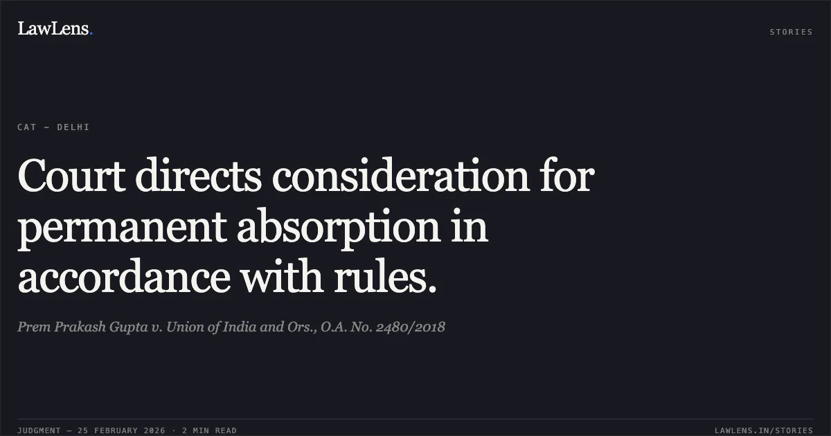 Court directs consideration for permanent absorption in accordance with rules.. Prem Prakash Gupta v. Union of India and Ors., O.A. No. 2480/2018. Central Administrative Tribunal. LawLens
