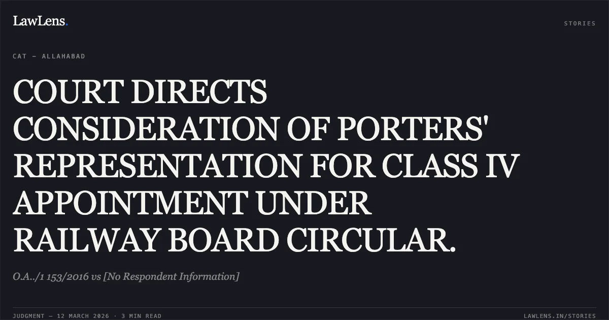 COURT DIRECTS CONSIDERATION OF PORTERS' REPRESENTATION FOR CLASS IV APPOINTMENT UNDER RAILWAY BOARD CIRCULAR.. O.A../1 153/2016 vs [No Respondent Information]. Central Administrative Tribunal. LawLens