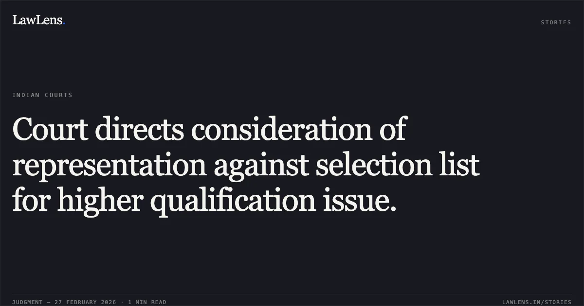 Court directs consideration of representation against selection list for higher qualification issue.. Suhail Ahmad Laherwal & Anr. v. Jammu & Kashmir Services Selection Board & Ors. O.A. NO: 133 OF 2026. Central Administrative Tribunal. LawLens