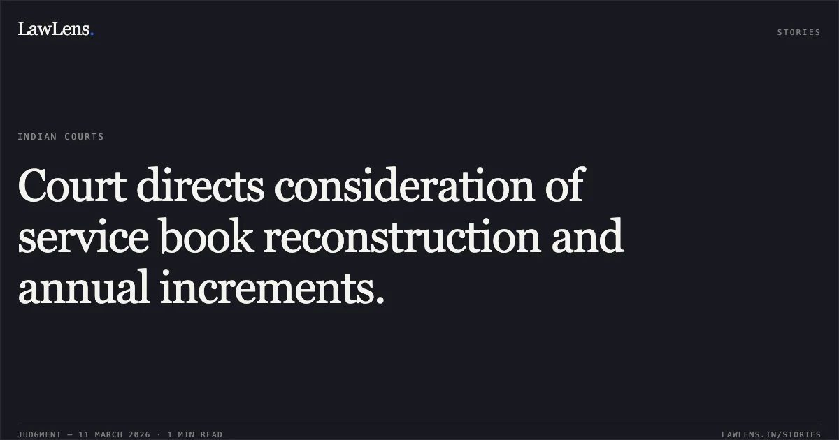 Court directs consideration of service book reconstruction and annual increments.. Bilal Ahmad Bhat v. Union Territory of Jammu & Kashmir and Ors. O.A. NO: 173 OF 2026. Central Administrative Tribunal. LawLens