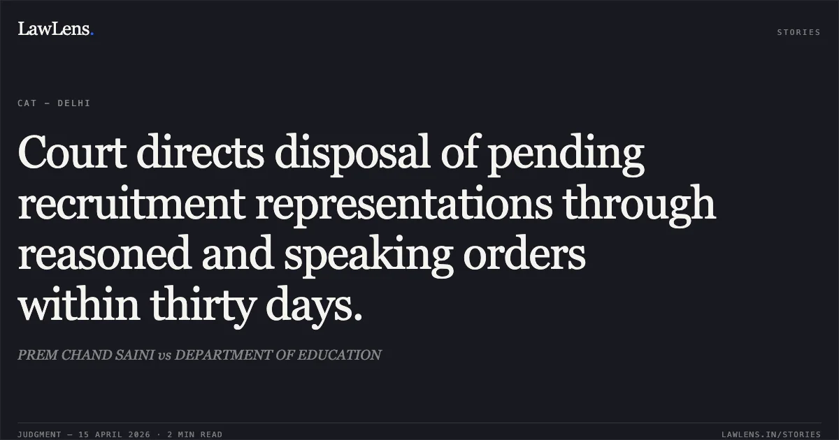Court directs disposal of pending recruitment representations through reasoned and speaking orders within thirty days.. PREM CHAND SAINI vs DEPARTMENT OF EDUCATION. Central Administrative Tribunal. LawLens