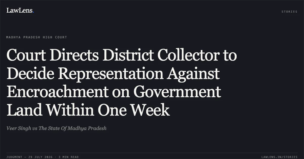 Court Directs District Collector to Decide Representation Against Encroachment on Government Land Within One Week. Veer Singh vs The State Of Madhya Pradesh. Madhya Pradesh High Court. LawLens